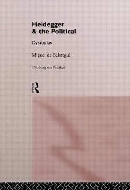 Heidegger and the Political (English, Miguel de Beistegui)