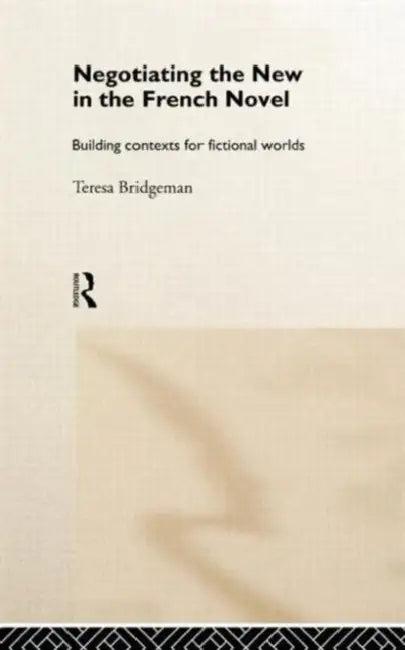 Negotiating the New in the French Novel (English, Teresa Bridgeman)
