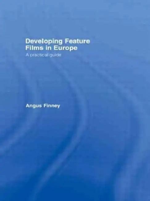 Developing Feature Films in Europe (English, Finney Angus)