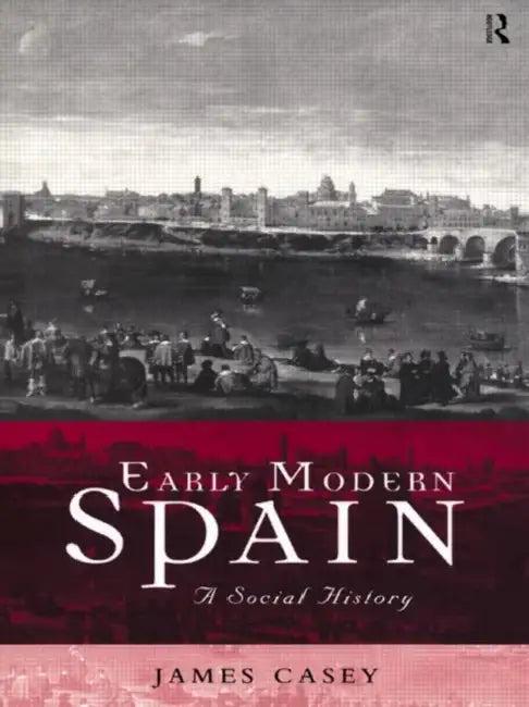 Early Modern Spain (English, Casey James)