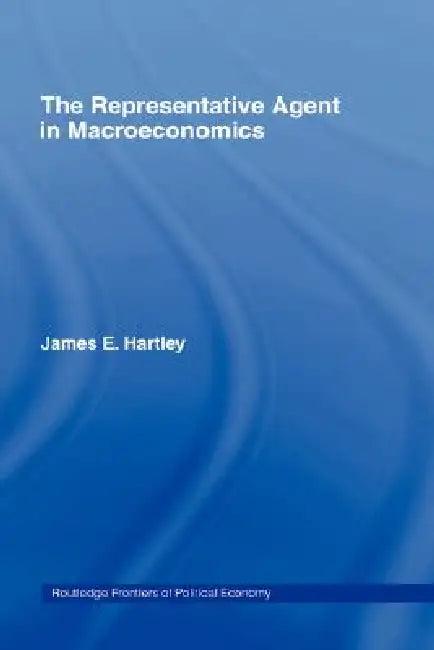 The Representative Agent in Macroeconomics (English, James E. Hartley)