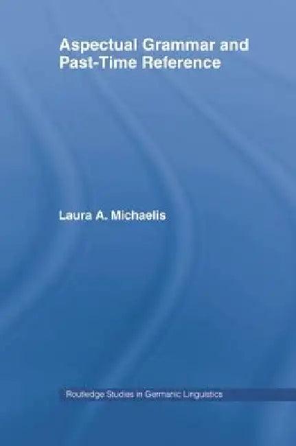 Aspectual Grammar and Past Time Reference (English, Laura a. Michaelis)