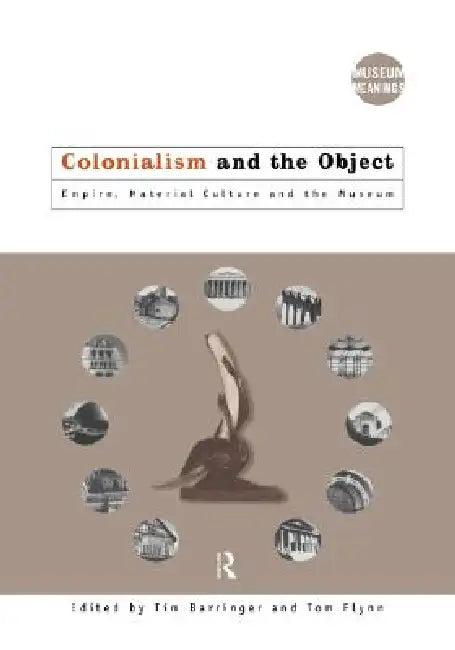 Colonialism and the Object (English, Tim Barringer | Tom Flynn)