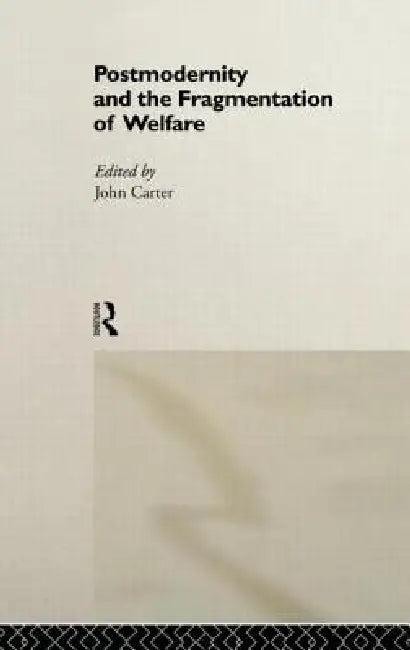 Postmodernity and the Fragmentation of Welfare (English, John Carter)