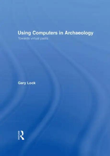 Using Computers in Archaeology (English, Lock Gary)