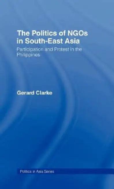 The Politics of NGOs in Southeast Asia (English, Gerard Clarke)