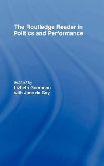 The Routledge Reader in Politics and Performance (English, Jane De Gay | Lizbeth Goodman)