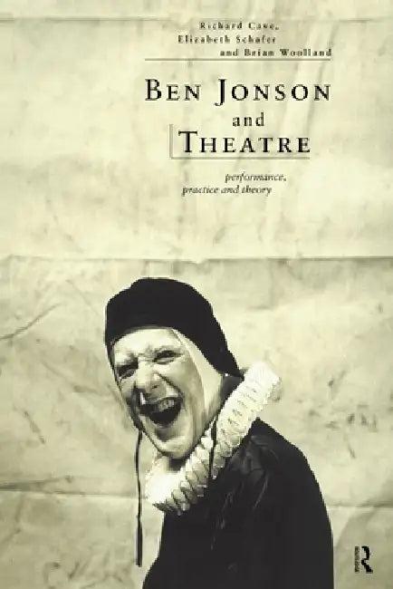 Ben Jonson and Theatre (English, Richard Cave | Elizabeth Schafer | Brian Woolland)