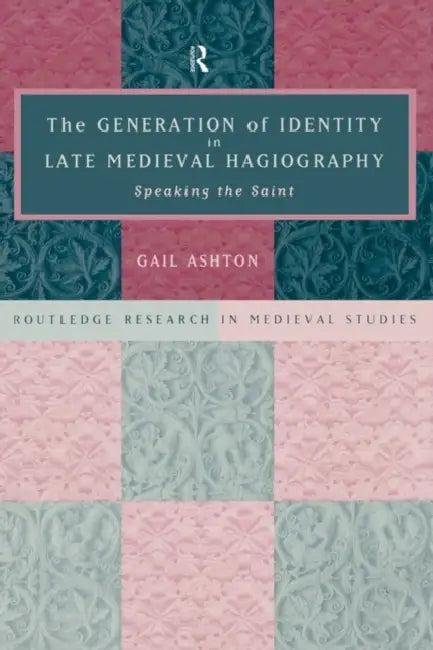 The Generation of Identity in Late Medieval Hagiography (English, Gail Ashton)