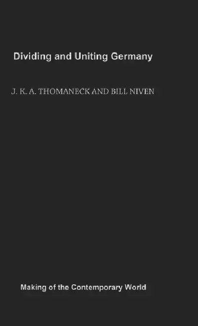 Dividing and Uniting Germany (English, Niven Bill | J. K. a. Thomaneck)
