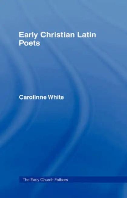 Early Christian Latin Poets (English, Carolinne White)