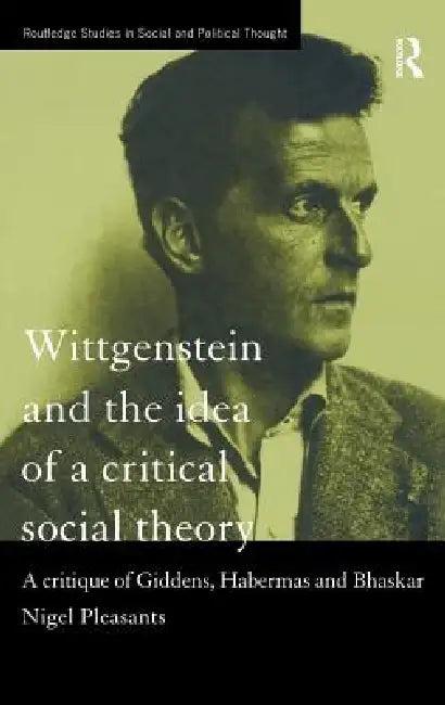Wittgenstein and the Idea of a Critical Social Theory (English, Nigel Pleasants)