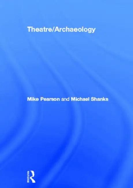 Theatre/Archaeology (English, Mike Pearson | Michael Shanks)