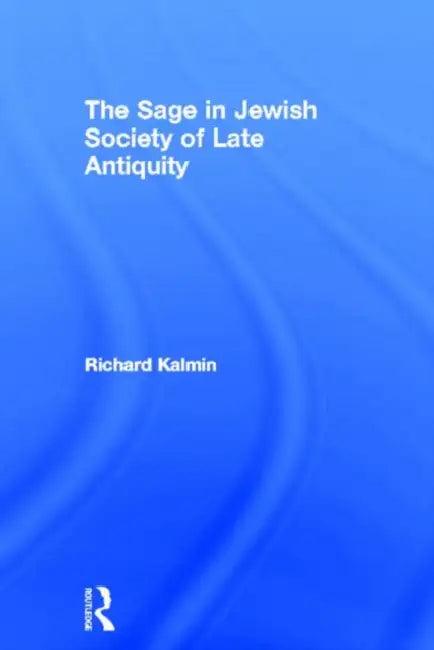 The Sage in Jewish Society of Late Antiquity (English, Kalmin Richard)