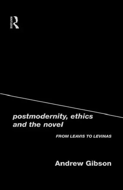 Postmodernity, Ethics and the Novel (English, Andrew Gibson)