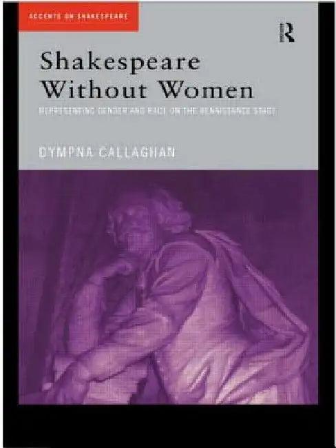 Shakespeare Without Women (English, Dympna Callaghan)