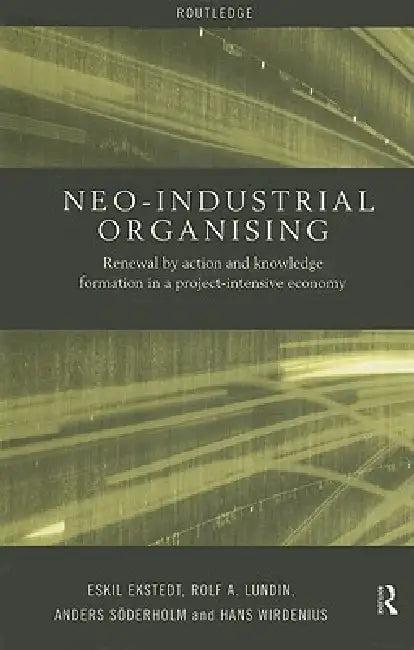 Neo-Industrial Organising (English, Eskil Ekstedt | Rolf A. Lundin | Anders Soderholm)