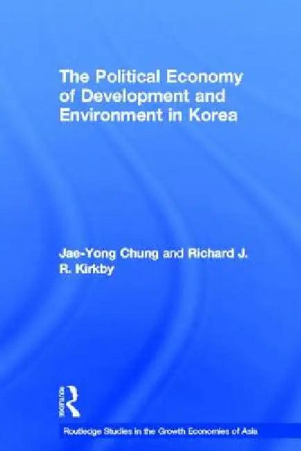 The Political Economy of Development and Environment in Korea (English, Jae-Yong Chung | Richard J. Kirkby)