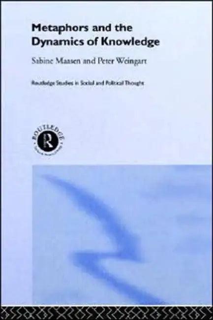 Metaphor and the Dynamics of Knowledge (English, Sabine Maasen | Peter Weingart)