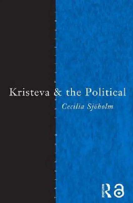 Kristeva and the Political (English, Cecilia Sjoholm)