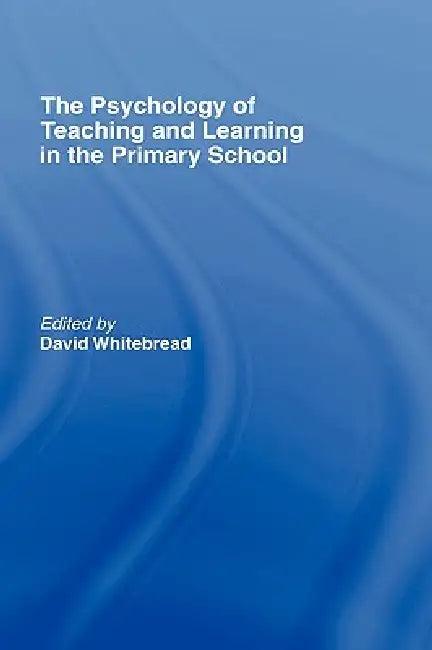 The Psychology of Teaching and Learning in the Primary School (English, David Whitebread)