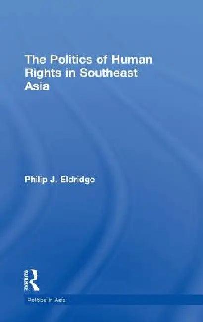 Politics of Human Rights in Southeast Asia (English, Philip J. Eldridge)