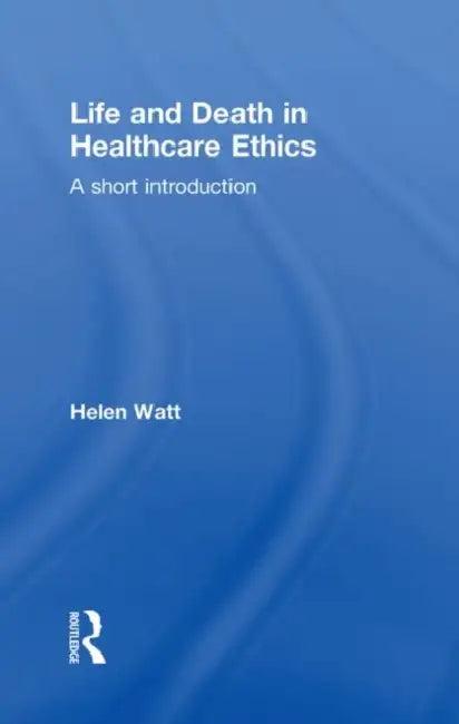 Life and Death in Healthcare Ethics (English, Watt Helen)