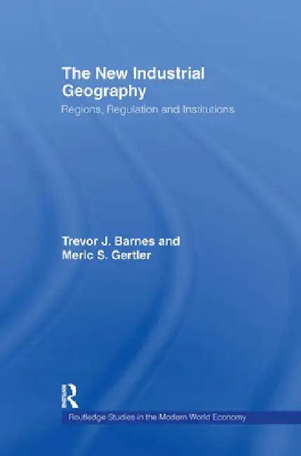 The New Industrial Geography (English, Trevor Barnes | Meric S. Gertler)