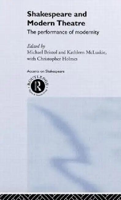 Shakespeare and Modern Theatre (English, Michael Bristol | Kathleen McLuskie | Christopher Holmes)