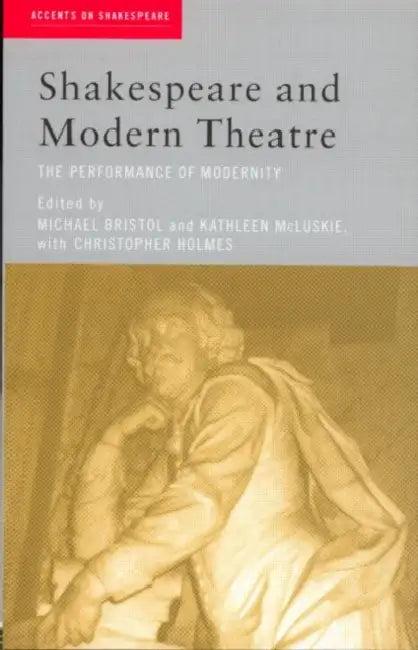 Shakespeare and Modern Theatre (English, Michael Bristol | Kathleen McLuskie | Christopher Holmes)