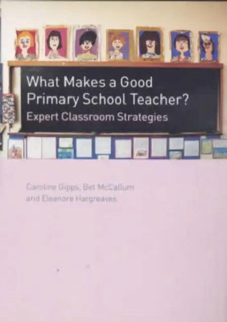 What Makes a Good Primary School Teacher? (English, Gipps Caroline | Eleanore Hargreaves | Bet McCallum)