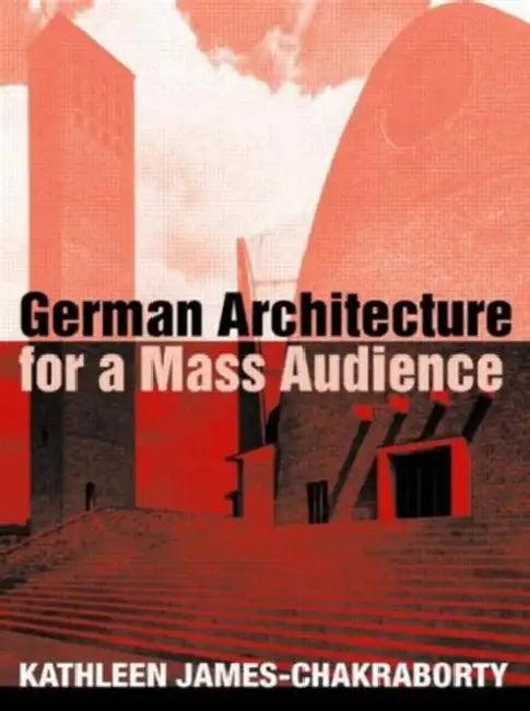 German Architecture for a Mass Audience (English, Kathleen James-Chakraborty)