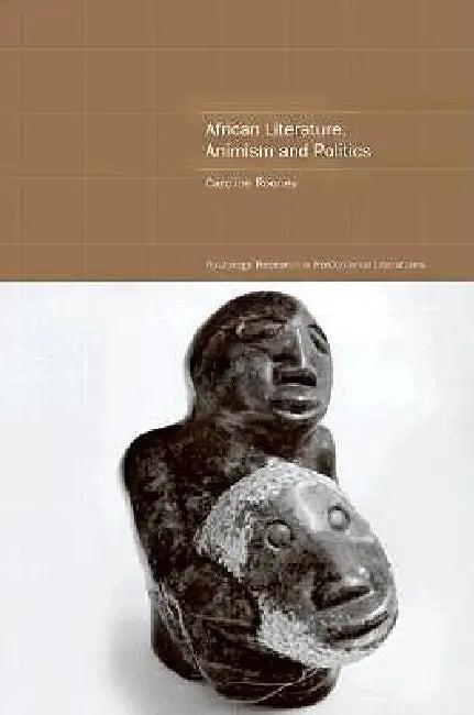 African Literature, Animism and Politics (English, Caroline Rooney)