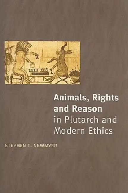 Animals, Rights and Reason in Plutarch and Modern Ethics (English, Stephen T. Newmyer)