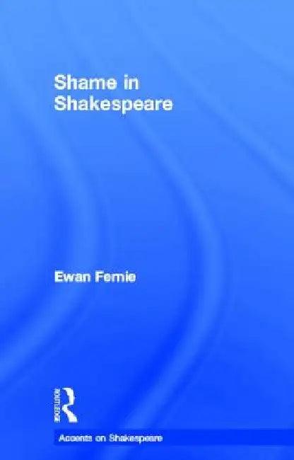 Shame in Shakespeare (English, Ewan Fernie)