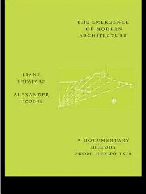 The Emergence of Modern Architecture (English, Liane Lefaivre | Alexander Tzonis)