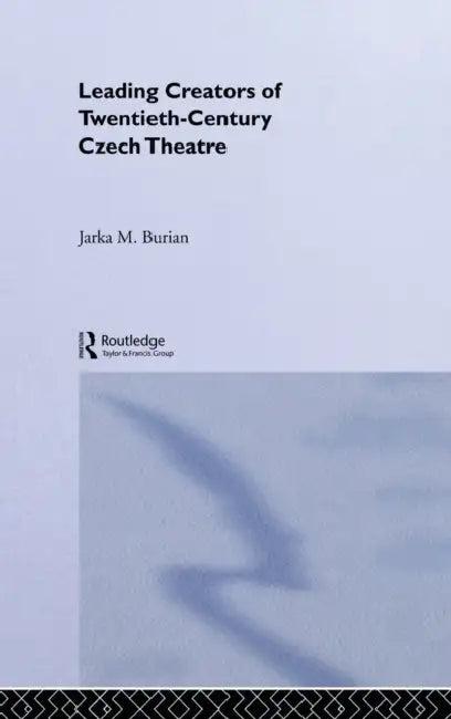 Leading Creators of Twentieth-Century Czech Theatre (English, Jarka M. Burian)