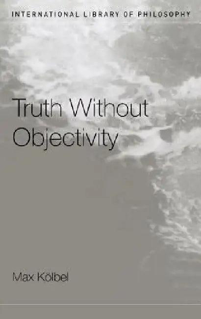 Truth Without Objectivity (English, Max Kölbel)