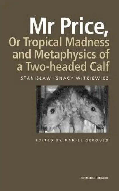 MR Price, or Tropical Madness and Metaphysics of a Two- Headed Calf (English, Stanislaw Ignacy Witkiewicz | Daniel Gerould)