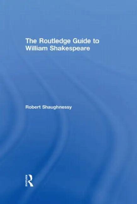 The Routledge Guide to William Shakespeare (English, Robert Shaughnessy)