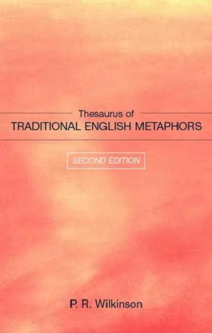 Thesaurus of Traditional English Metaphors (English, P.R. Wilkinson)