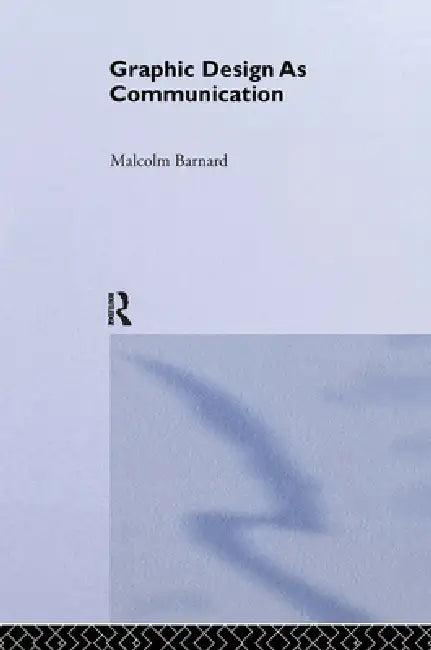 Graphic Design as Communication (English, Malcolm Barnard)