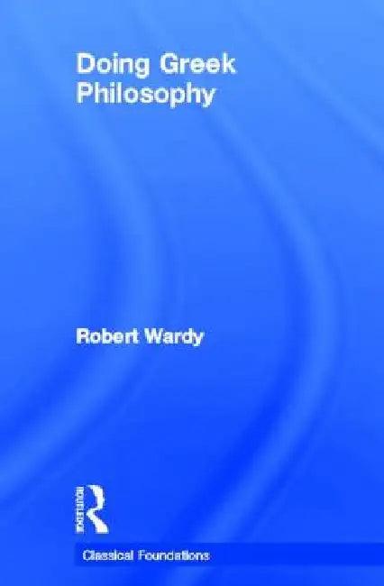 Doing Greek Philosophy (English, Robert Wardy)