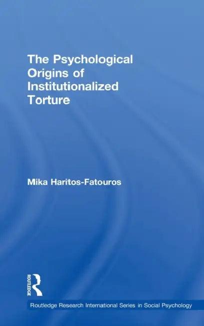 The Psychological Origins of Institutionalized Torture (English, Mika Haritos-Fatouros)