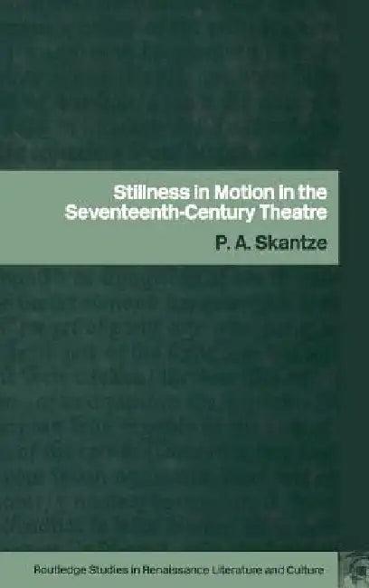 Stillness in Motion in the Seventeenth-Century Theatre (English, P. a. Skantze)