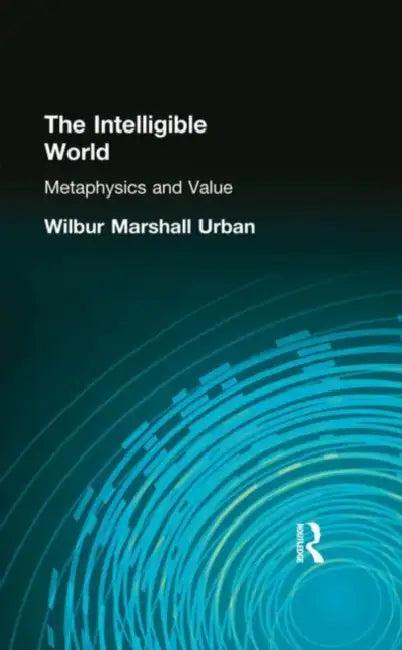 The Intelligible World (English, Wilbur Marshall Urban)