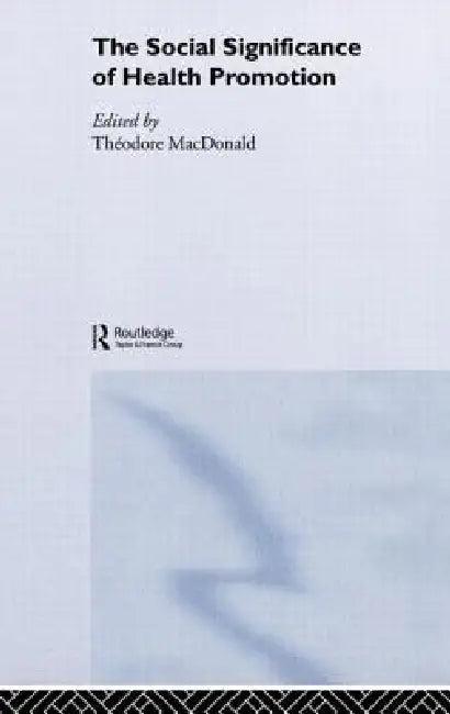 The Social Significance of Health Promotion (English, Theodore Macdonald)