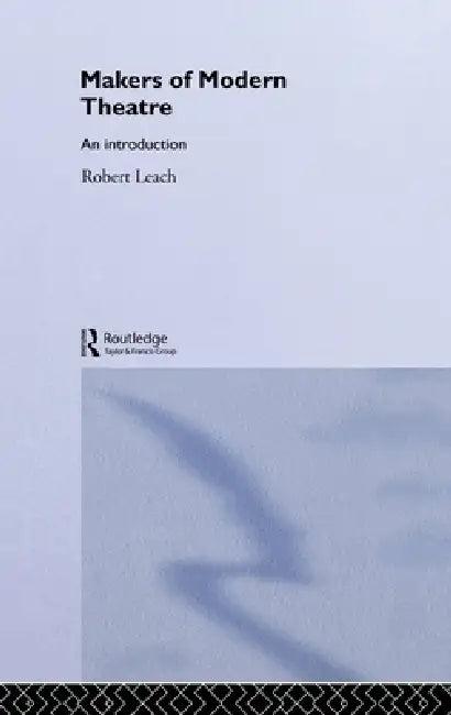 Makers of Modern Theatre (English, Robert Leach)