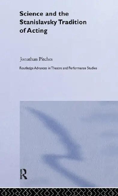 Science and the Stanislavsky Tradition of Acting (English, Jonathan Pitches)