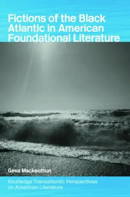 Fictions of the Black Atlantic in American Foundational Literature (English, Gesa Mackenthun)
